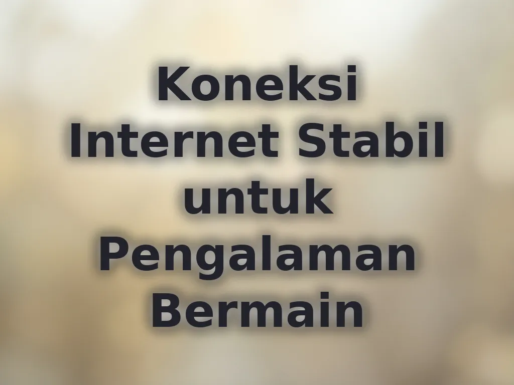 Koneksi Internet Stabil untuk Pengalaman Bermain