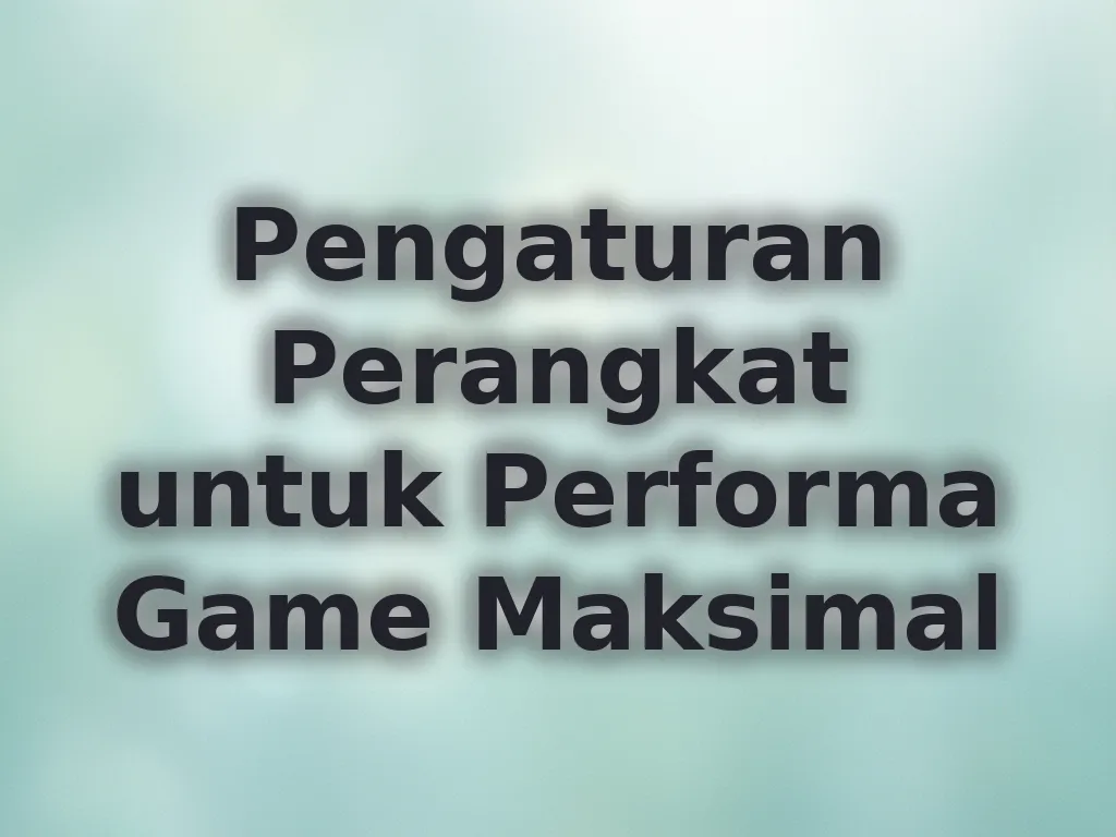 Pengaturan Perangkat untuk Performa Game Maksimal